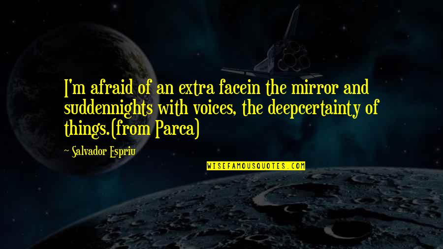 Surviving The Worst Quotes By Salvador Espriu: I'm afraid of an extra facein the mirror