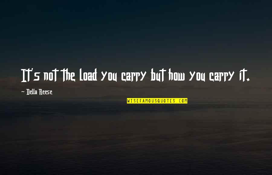 Surviving Thriving Quotes By Della Reese: It's not the load you carry but how