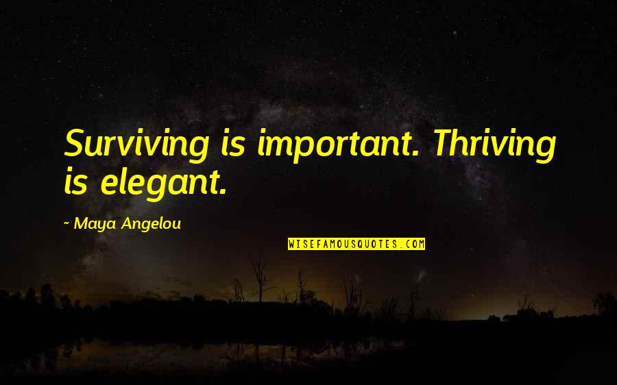 Surviving Thriving Quotes By Maya Angelou: Surviving is important. Thriving is elegant.