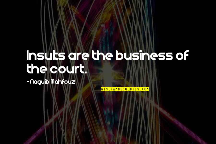 Surviving Thriving Quotes By Naguib Mahfouz: Insults are the business of the court.