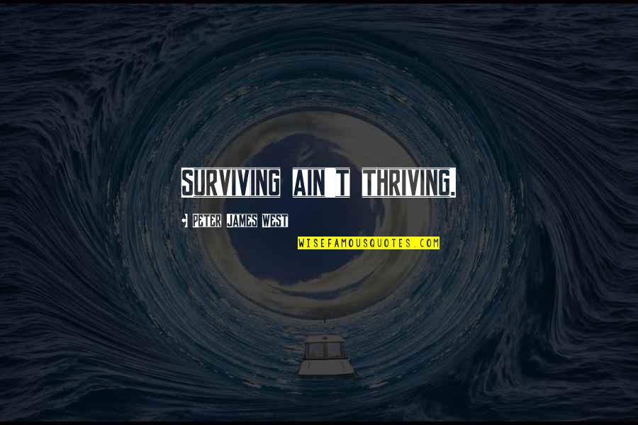 Surviving Thriving Quotes By Peter James West: Surviving ain't thriving.