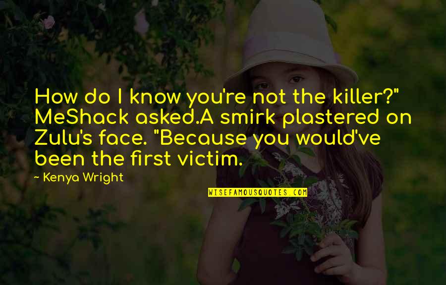 Surviving Verbal Abuse Quotes By Kenya Wright: How do I know you're not the killer?"