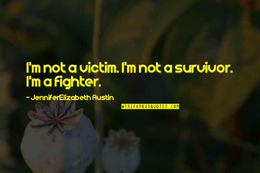 Survivor Abuse Quotes By JenniferElizabeth Austin: I'm not a victim. I'm not a survivor. Survivor Abuse Quotes By JenniferElizabeth Austin: I'm not a victim. I'm not a survivor.