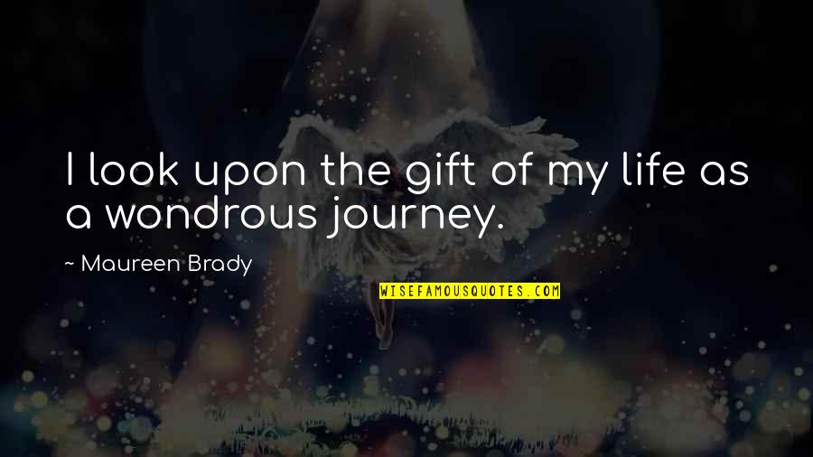 Survivor Abuse Quotes By Maureen Brady: I look upon the gift of my life Survivor Abuse Quotes By Maureen Brady: I look upon the gift of my life