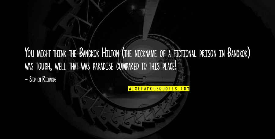 Survivor Abuse Quotes By Stephen Richards: You might think the Bangkok Hilton (the nickname Survivor Abuse Quotes By Stephen Richards: You might think the Bangkok Hilton (the nickname