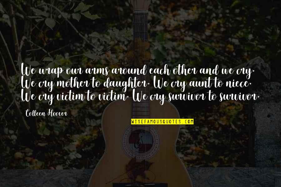 Survivor Best Quotes By Colleen Hoover: We wrap our arms around each other and Survivor Best Quotes By Colleen Hoover: We wrap our arms around each other and