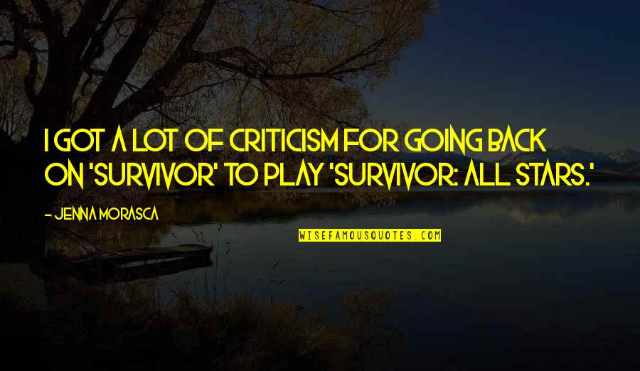 Survivor Best Quotes By Jenna Morasca: I got a lot of criticism for going Survivor Best Quotes By Jenna Morasca: I got a lot of criticism for going