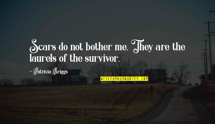 Survivor Best Quotes By Patricia Briggs: Scars do not bother me. They are the Survivor Best Quotes By Patricia Briggs: Scars do not bother me. They are the