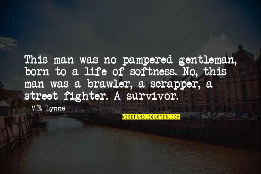 Survivor Best Quotes By V.E. Lynne: This man was no pampered gentleman, born to Survivor Best Quotes By V.E. Lynne: This man was no pampered gentleman, born to