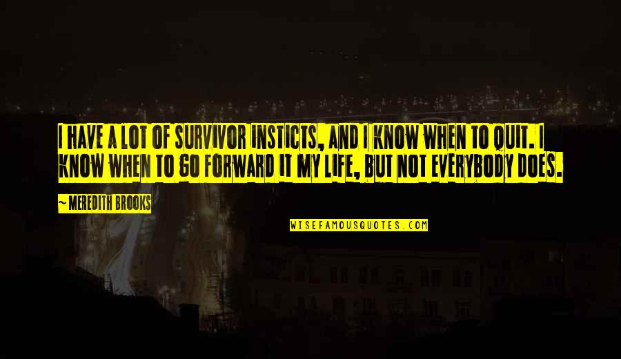 Survivor In Life Quotes By Meredith Brooks: I have a lot of survivor insticts, and Survivor In Life Quotes By Meredith Brooks: I have a lot of survivor insticts, and