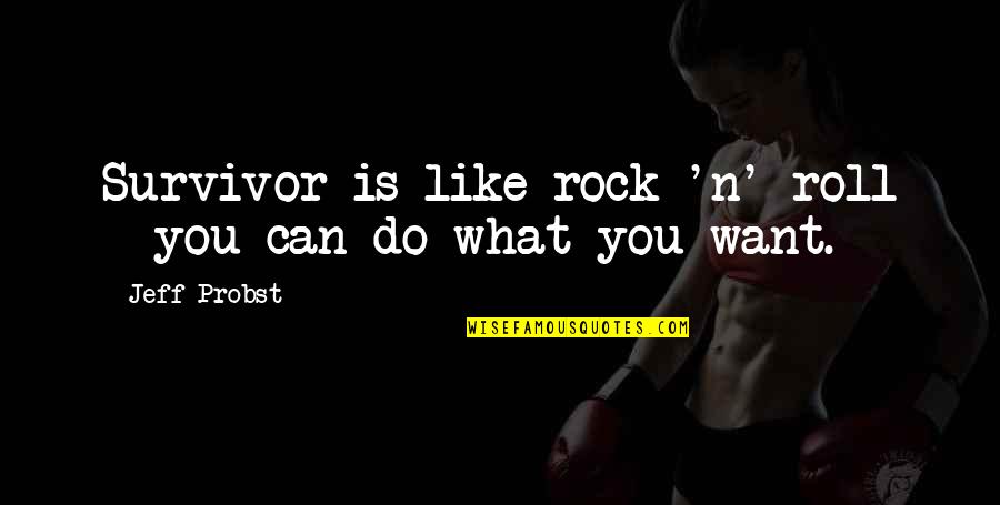 Survivor Jeff Probst Quotes By Jeff Probst: Survivor is like rock 'n' roll - you