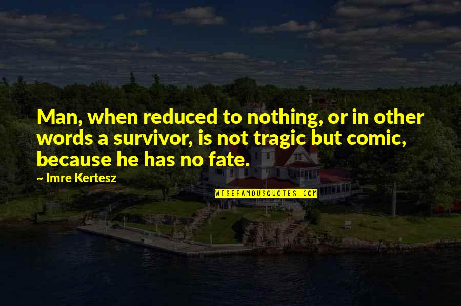 Survivor Man Quotes By Imre Kertesz: Man, when reduced to nothing, or in other