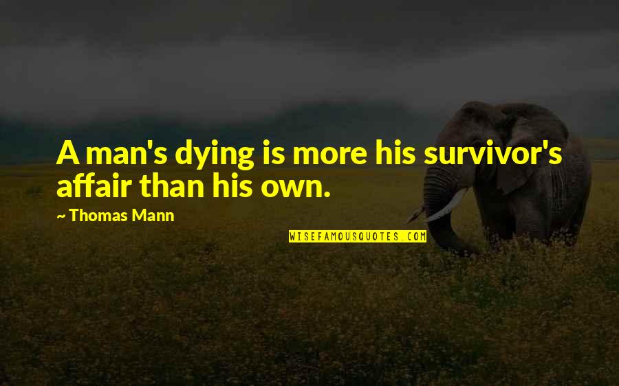 Survivor Man Quotes By Thomas Mann: A man's dying is more his survivor's affair