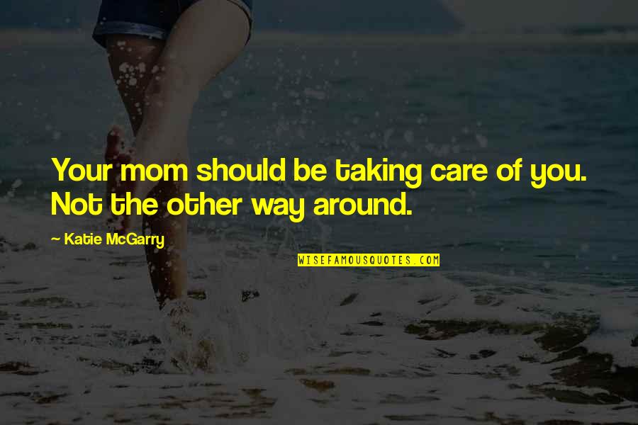 Survivor Of Cancer Quotes By Katie McGarry: Your mom should be taking care of you.