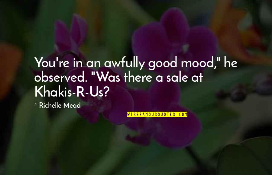 Survivor Survivor Jackpot Quotes By Richelle Mead: You're in an awfully good mood," he observed.