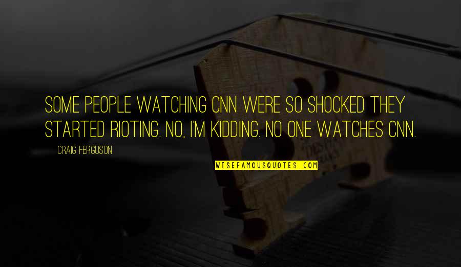 Survivor The Show Quotes By Craig Ferguson: Some people watching CNN were so shocked they Survivor The Show Quotes By Craig Ferguson: Some people watching CNN were so shocked they