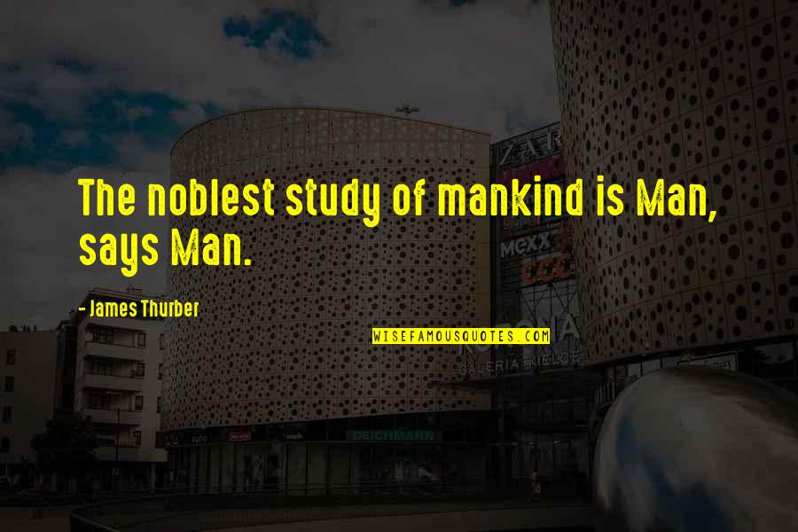 Survivorman Memorable Quotes By James Thurber: The noblest study of mankind is Man, says Survivorman Memorable Quotes By James Thurber: The noblest study of mankind is Man, says
