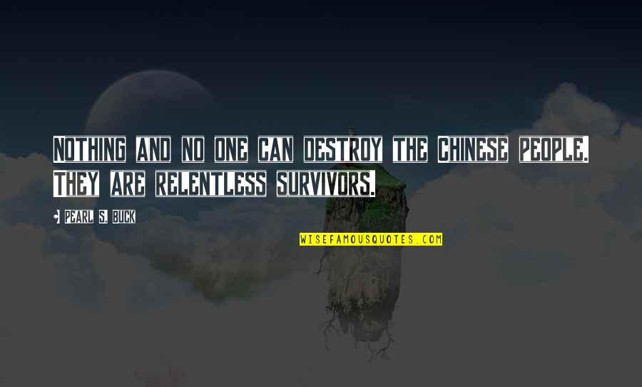 Survivors'problems Quotes By Pearl S. Buck: Nothing and no one can destroy the Chinese
