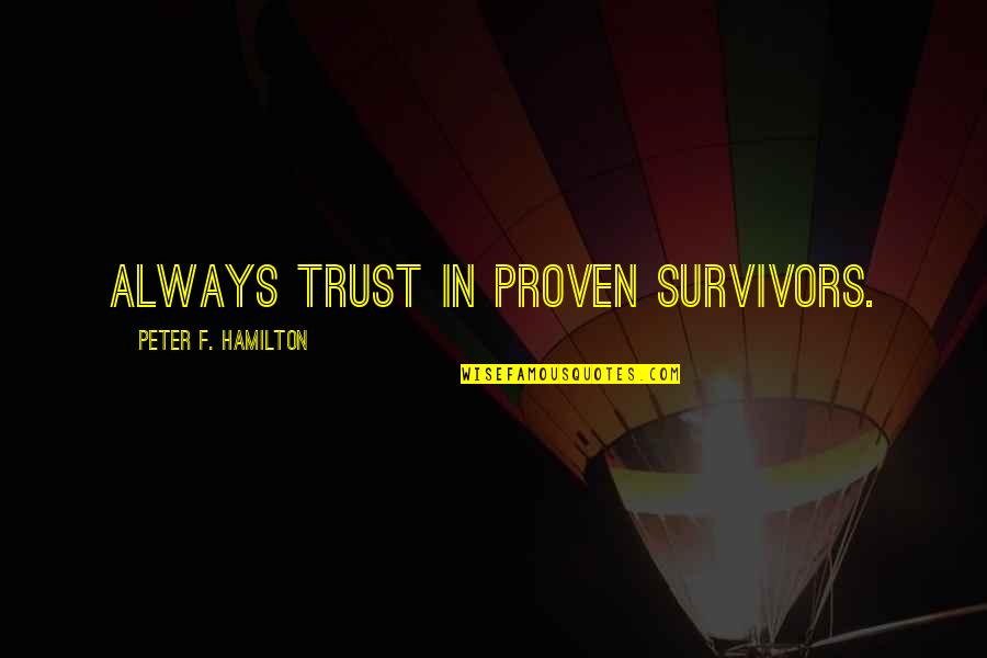 Survivors'problems Quotes By Peter F. Hamilton: Always trust in proven survivors.