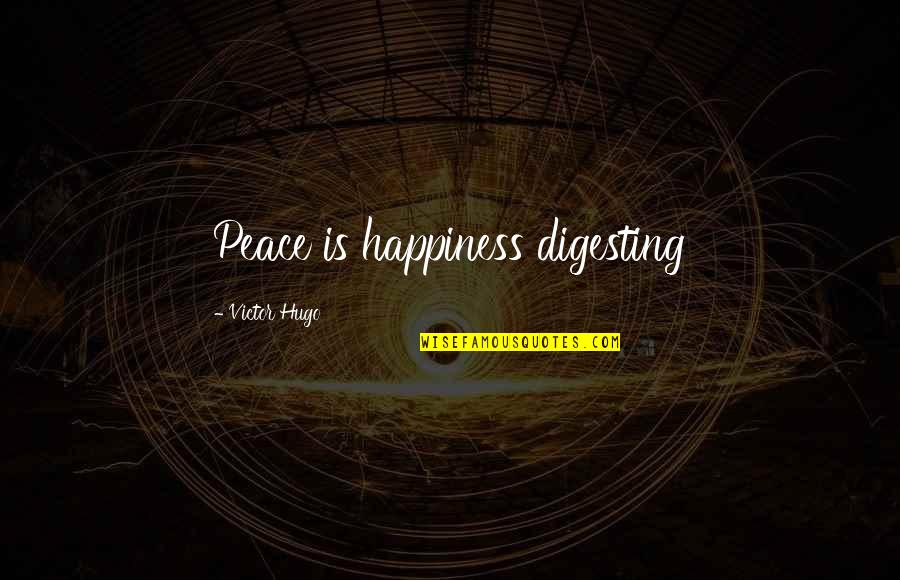 Survivre A Ses Quotes By Victor Hugo: Peace is happiness digesting Survivre A Ses Quotes By Victor Hugo: Peace is happiness digesting