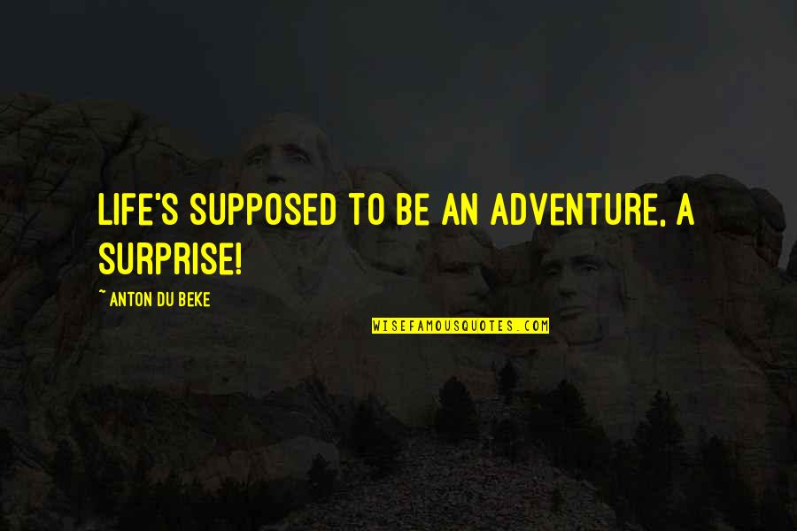 Survivre Dans Quotes By Anton Du Beke: Life's supposed to be an adventure, a surprise! Survivre Dans Quotes By Anton Du Beke: Life's supposed to be an adventure, a surprise!