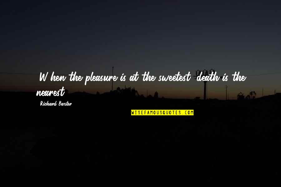 Surya Das Controversy Quotes By Richard Baxter: [W]hen the pleasure is at the sweetest, death