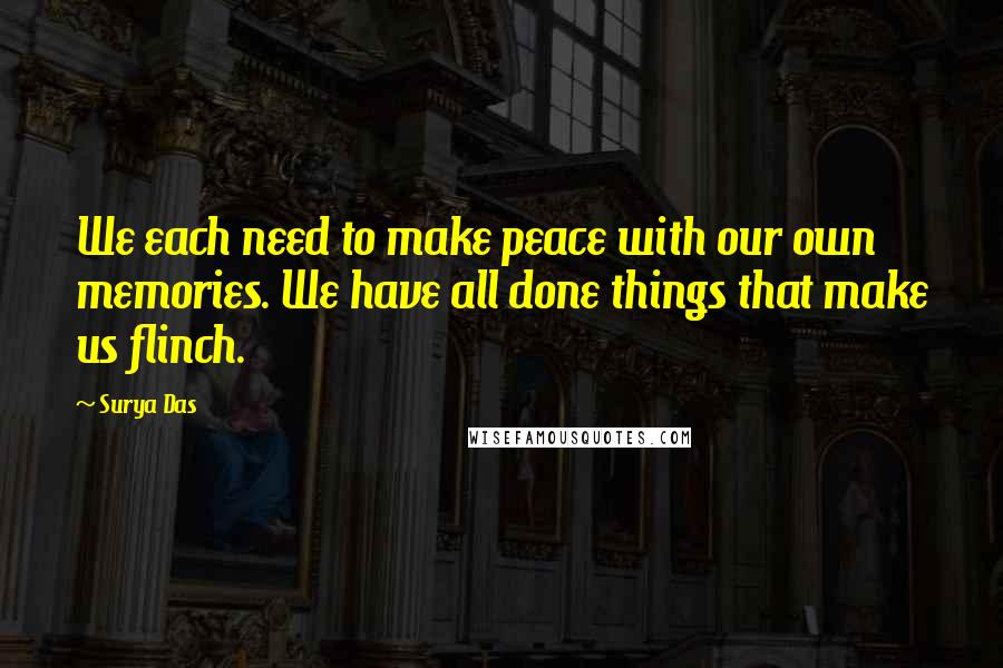 Surya Das quotes: We each need to make peace with our own memories. We have all done things that make us flinch.