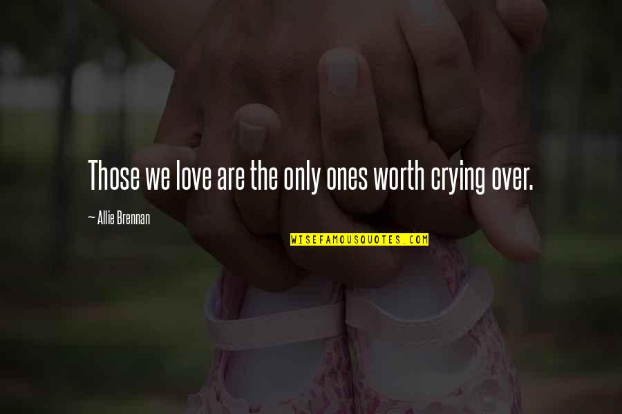 Surya Love Quotes By Allie Brennan: Those we love are the only ones worth Surya Love Quotes By Allie Brennan: Those we love are the only ones worth
