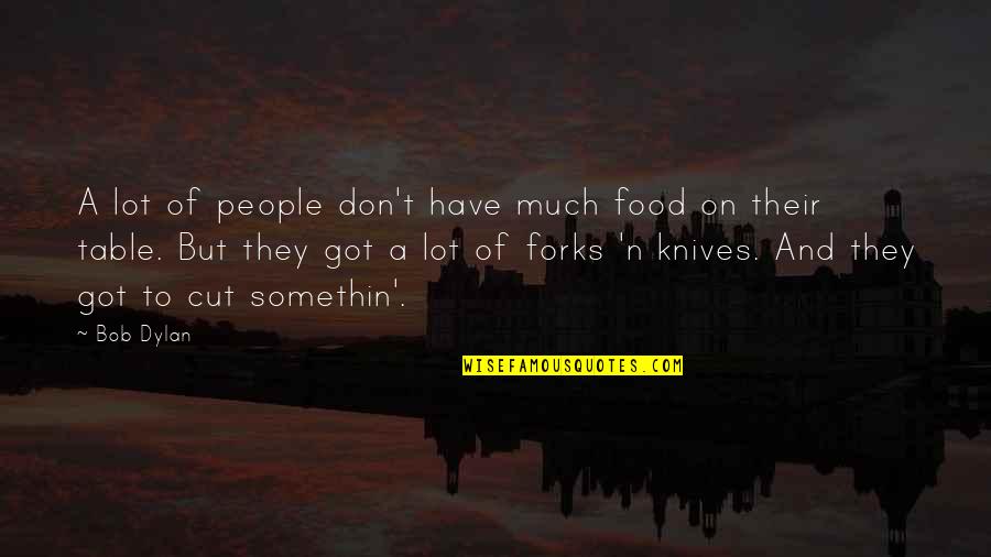 Surya Love Quotes By Bob Dylan: A lot of people don't have much food Surya Love Quotes By Bob Dylan: A lot of people don't have much food