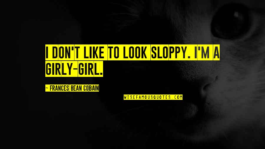 Surya Love Quotes By Frances Bean Cobain: I don't like to look sloppy. I'm a Surya Love Quotes By Frances Bean Cobain: I don't like to look sloppy. I'm a