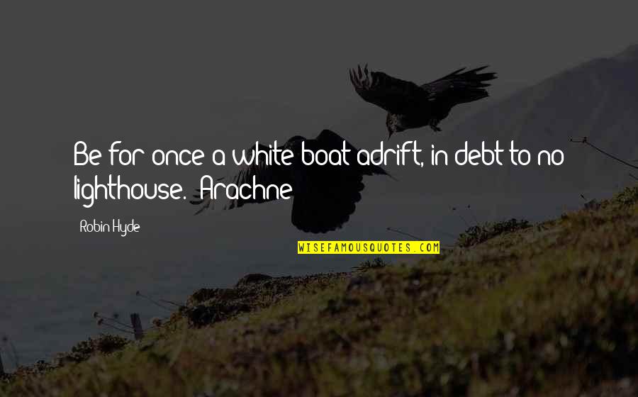 Surya Sad Quotes By Robin Hyde: Be for once a white boat adrift, in