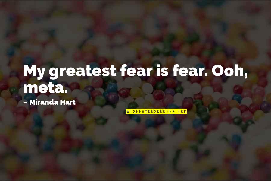 Surya Sivakumar Quotes By Miranda Hart: My greatest fear is fear. Ooh, meta.