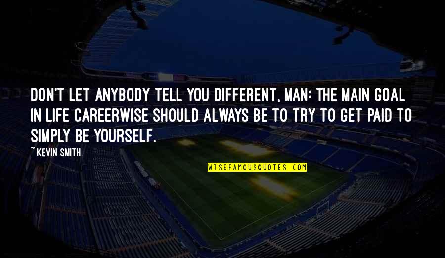 Suryadi Sudirja Quotes By Kevin Smith: Don't let anybody tell you different, man: The Suryadi Sudirja Quotes By Kevin Smith: Don't let anybody tell you different, man: The