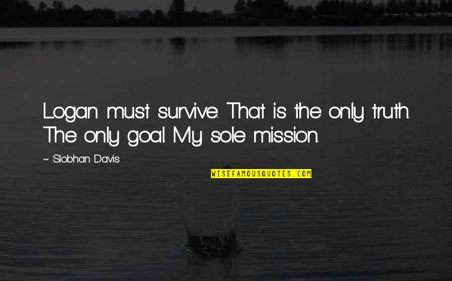 Suryadi Sudirja Quotes By Siobhan Davis: Logan must survive. That is the only truth.