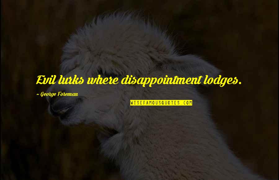Suryadin Laoddang Quotes By George Foreman: Evil lurks where disappointment lodges. Suryadin Laoddang Quotes By George Foreman: Evil lurks where disappointment lodges.