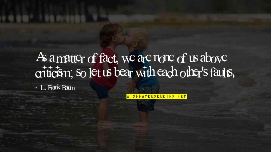 Suryakant Quotes By L. Frank Baum: As a matter of fact, we are none Suryakant Quotes By L. Frank Baum: As a matter of fact, we are none