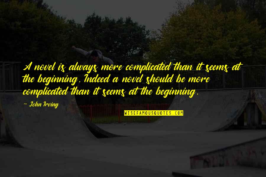 Suryakantamangaraj Quotes By John Irving: A novel is always more complicated than it Suryakantamangaraj Quotes By John Irving: A novel is always more complicated than it