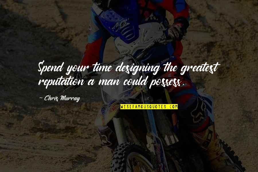 Suryakanthi Quotes By Chris Murray: Spend your time designing the greatest reputation a