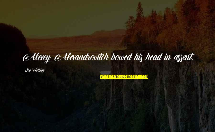 Suryakumari Elvin Quotes By Leo Tolstoy: Alexey Alexandrovitch bowed his head in assent. Suryakumari Elvin Quotes By Leo Tolstoy: Alexey Alexandrovitch bowed his head in assent.