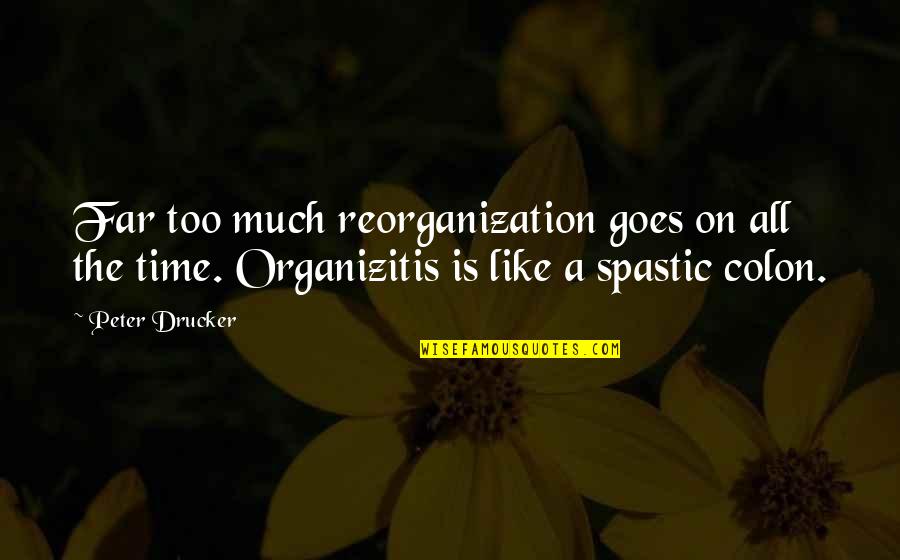 Suryakumari Elvin Quotes By Peter Drucker: Far too much reorganization goes on all the Suryakumari Elvin Quotes By Peter Drucker: Far too much reorganization goes on all the
