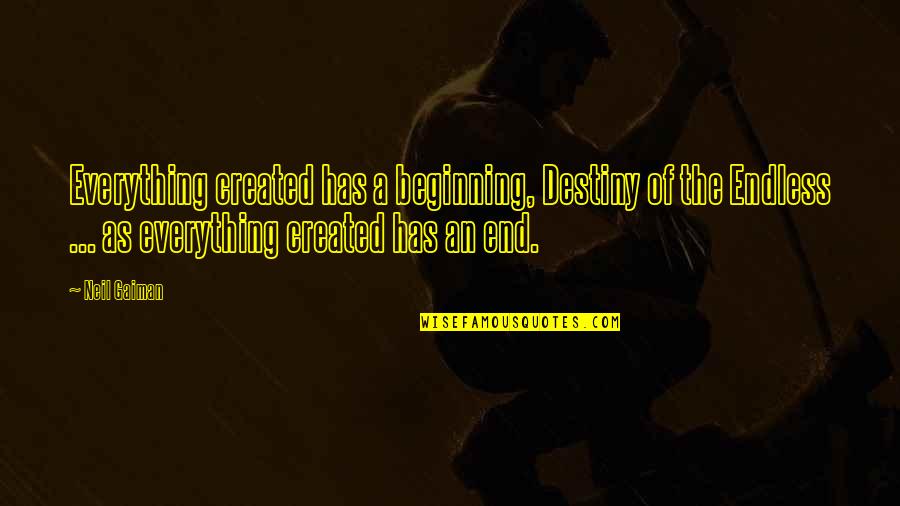 Suryanarayana Suprabhatam Quotes By Neil Gaiman: Everything created has a beginning, Destiny of the