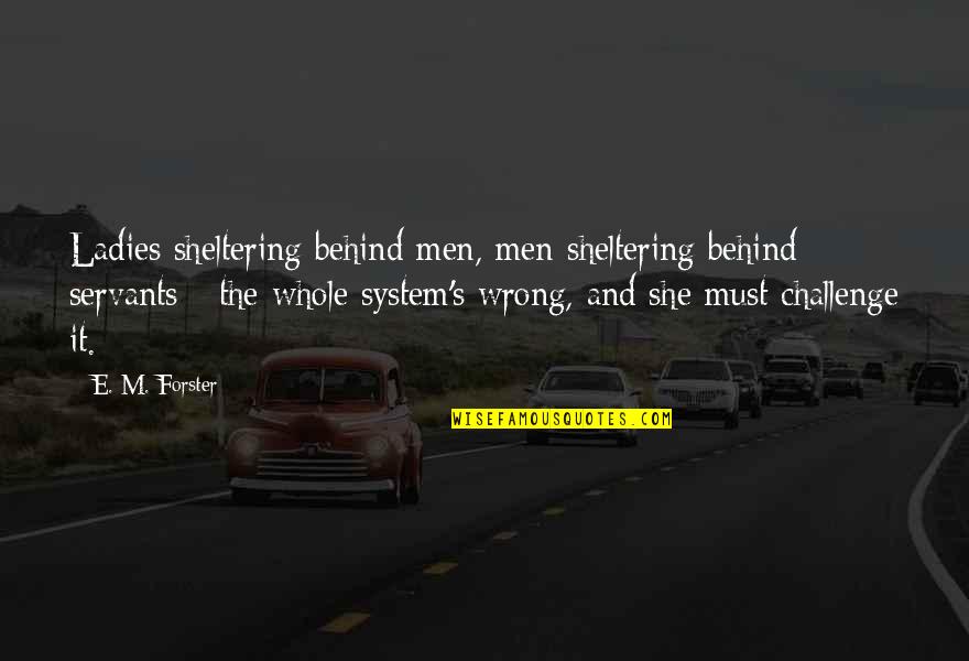 Surzanity Quotes By E. M. Forster: Ladies sheltering behind men, men sheltering behind servants Surzanity Quotes By E. M. Forster: Ladies sheltering behind men, men sheltering behind servants
