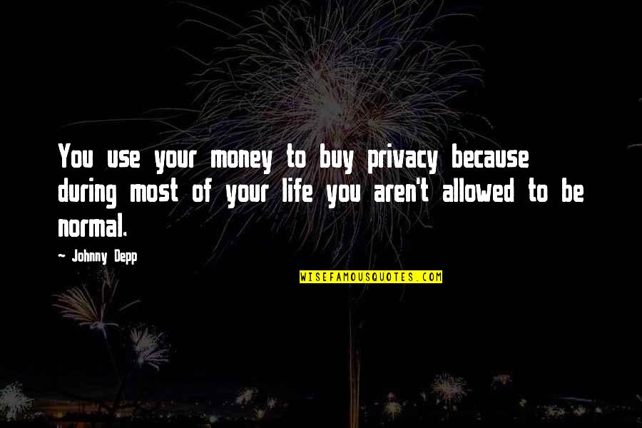 Sus Quote Quotes By Johnny Depp: You use your money to buy privacy because Sus Quote Quotes By Johnny Depp: You use your money to buy privacy because