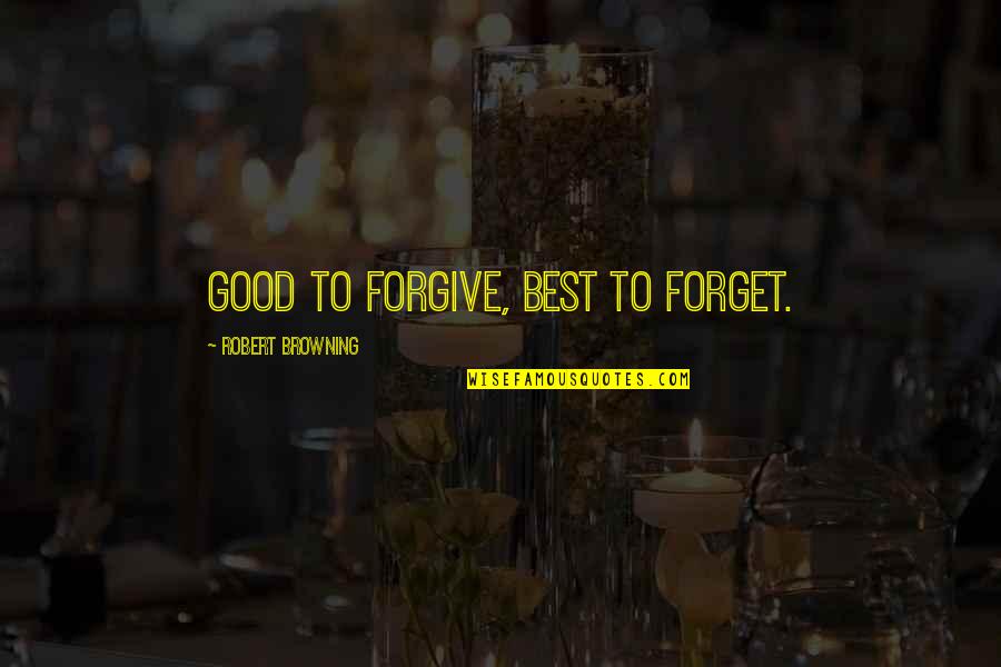 Sus Quote Quotes By Robert Browning: Good to forgive, Best to forget.