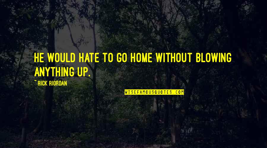 Susah Hati Quotes By Rick Riordan: He would hate to go home without blowing