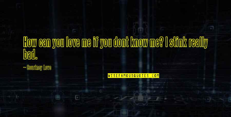 Susah Sendiri Quotes By Courtney Love: How can you love me if you dont Susah Sendiri Quotes By Courtney Love: How can you love me if you dont