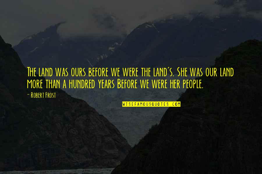 Susah Sendiri Quotes By Robert Frost: The land was ours before we were the Susah Sendiri Quotes By Robert Frost: The land was ours before we were the