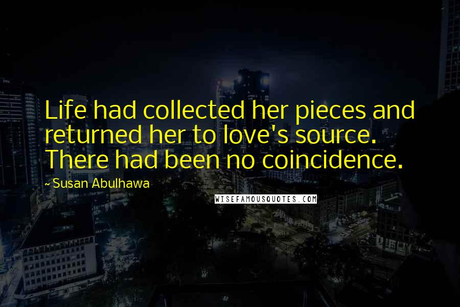 Susan Abulhawa quotes: Life had collected her pieces and returned her to love's source. There had been no coincidence.