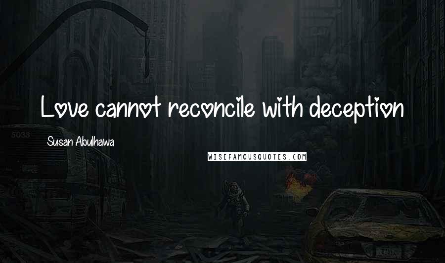 Susan Abulhawa quotes: Love cannot reconcile with deception