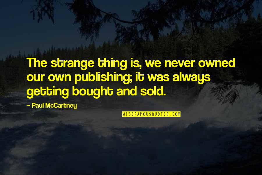 Susan And Caspian Quotes By Paul McCartney: The strange thing is, we never owned our Susan And Caspian Quotes By Paul McCartney: The strange thing is, we never owned our